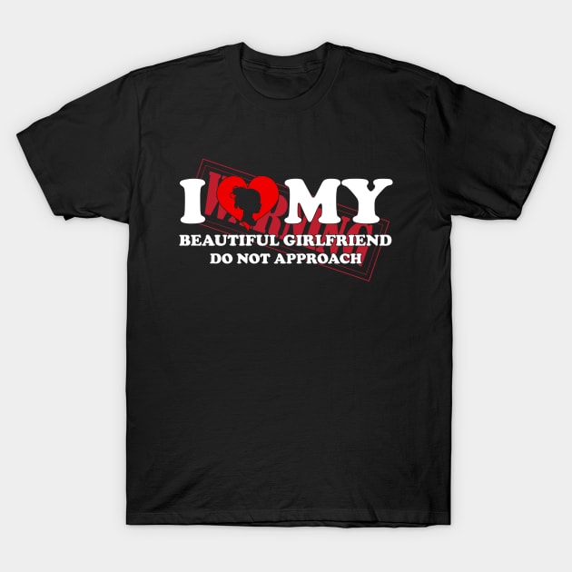 Laughing in Romance I Love My Beautiful Girlfriend Do Not Approach humor warning T-Shirt by greatnessprint